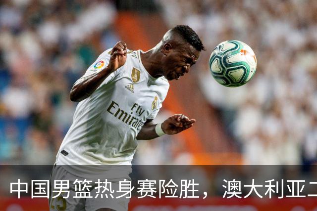 中国男篮热身赛险胜，澳大利亚二线阵容出战，郭士强三大目标曝光