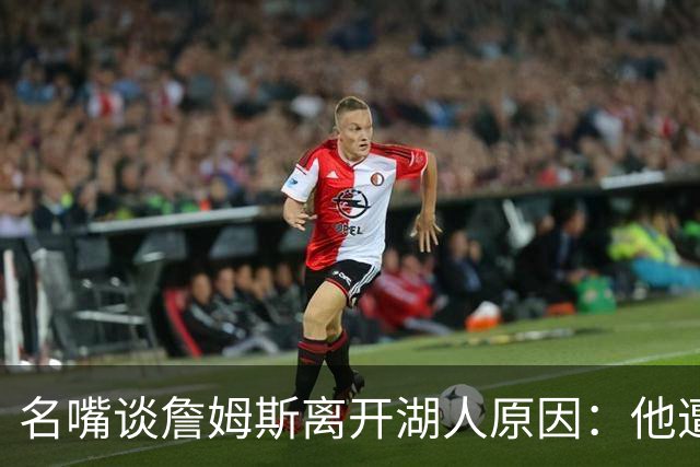 名嘴谈詹姆斯离开湖人原因：他遭高层厌倦并被边缘化
