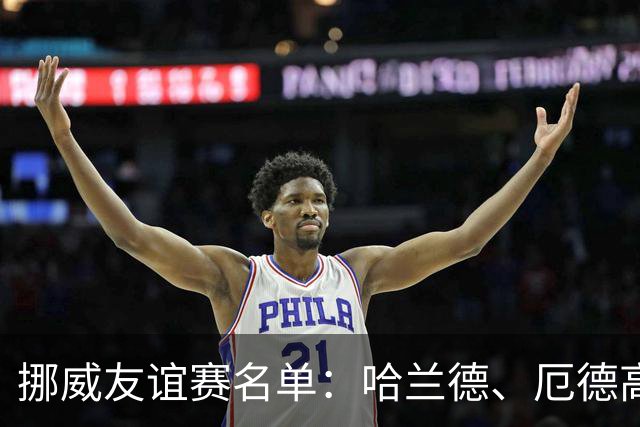 挪威友谊赛名单：哈兰德、厄德高领衔