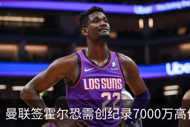 曼联签霍尔恐需创纪录7000万高价！曝巨头欲买欧陆左闸，两人成候选