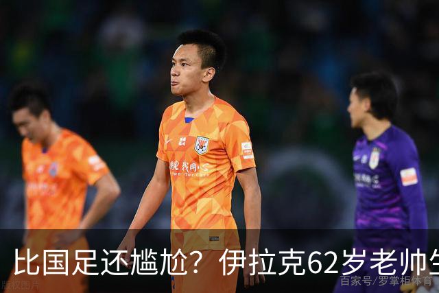 比国足还尴尬？伊拉克62岁老帅生无可恋：0-5耻辱 3连败丢12球出局