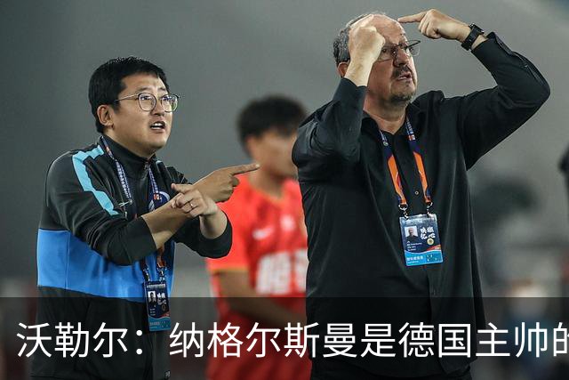 沃勒尔：纳格尔斯曼是德国主帅的理想人选，施洛特贝克将留在队内