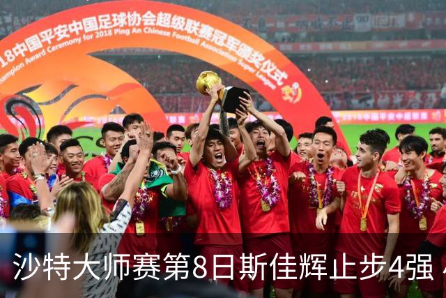 沙特大师赛第8日斯佳辉止步4强 小特马叔将争冠