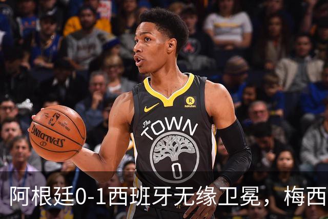 阿根廷0-1西班牙无缘卫冕，梅西双圈大满贯梦碎，赛后那个举动才最戳人