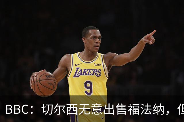 BBC：切尔西无意出售福法纳，但球员需要在激烈竞争中证明自己