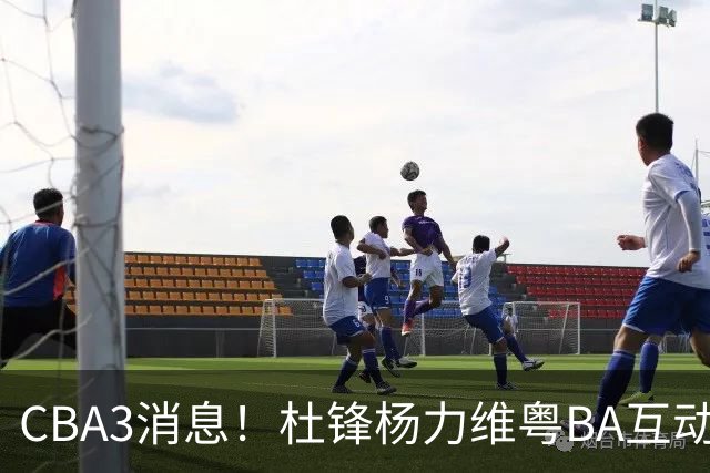CBA3消息！杜锋杨力维粤BA互动，余嘉豪重返CBA，广厦超市开张？